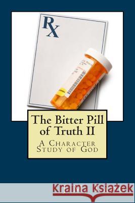 The Bitter Pill of Truth II: A Character Study of God J. M. Ladd 9781453657638 Createspace - książka