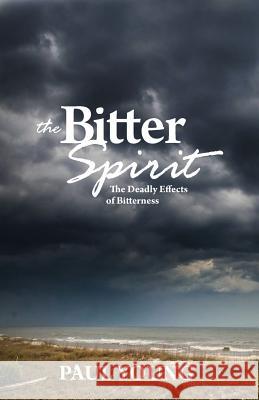 The Bitter Spirit: The Deadly Effects of Bitterness Paul Young 9781927521540 Gospel Folio Press - książka