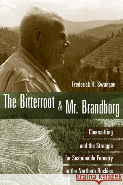 The Bitterroot and Mr. Brandborg: Clearcutting and the Struggle for Sustainable Forestry in the Northern Rockies Frederick H. Swanson 9781607811015 University of Utah Press - książka