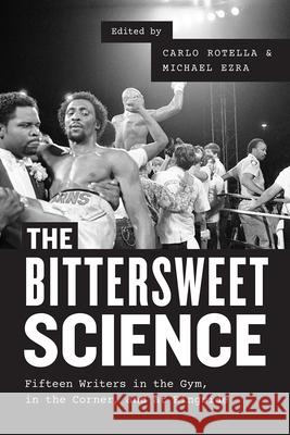 The Bittersweet Science: Fifteen Writers in the Gym, in the Corner, and at Ringside Carlo Rotella Michael Ezra 9780226346205 University of Chicago Press - książka