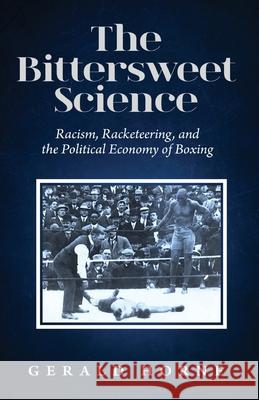 The Bittersweet Science: racism, racketeering and the political economy of boxing Gerald Horne 9780717808298 International Publishers - książka