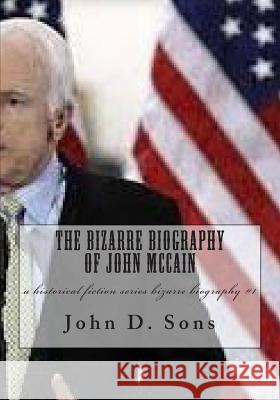 The Bizarre Biography of John McCain: a historical fiction series bizarre biography #1 Sons, John 9781505845068 Createspace - książka