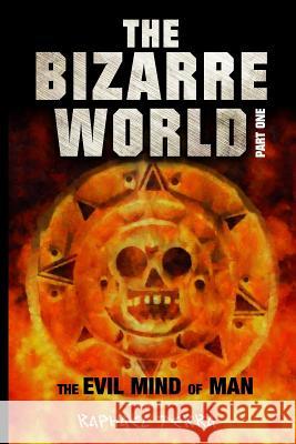 The Bizarre World Part One: The Evil Mind of Man Raphael Terra 9781546660538 Createspace Independent Publishing Platform - książka