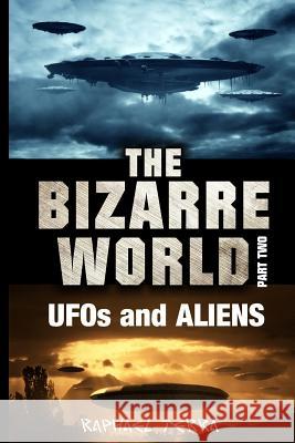 The Bizarre World: Part Two: UFOs and Aliens Raphael Terra 9781546661191 Createspace Independent Publishing Platform - książka