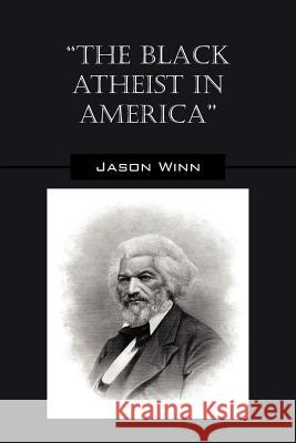 The Black Atheist in America Jason Winn 9781432794712 Outskirts Press - książka