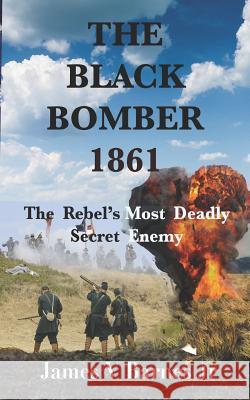 The Black Bomber 1861: The Rebel's Most Deadly Secret Enemy James V. Barne 9781092674164 Independently Published - książka