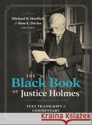 The Black Book of Justice Holmes: Text Transcript & Commentary Michael H. Hoeflich Ross E. Davies 9781616195939 Talbot Publishing - książka