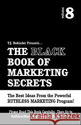 The Black Book of Marketing Secrets, Vol. 8 T. J. Rohleder 9781933356044 M.O.R.E. Incorporated - książka