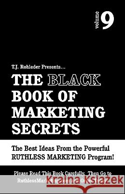 The Black Book of Marketing Secrets, Vol. 9 T. J. Rohleder 9781933356198 M.O.R.E. Incorporated - książka