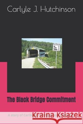The Black Bridge Commitment: A story of Caribbean Intrigue and Migration Carlyle J Hutchinson   9798844061486 Independently Published - książka