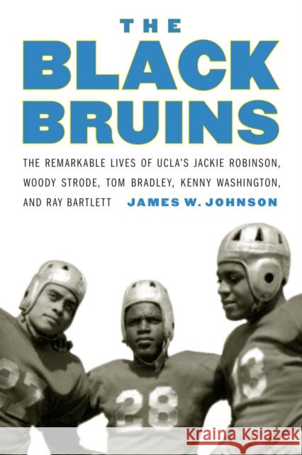 The Black Bruins: The Remarkable Lives of Ucla's Jackie Robinson, Woody Strode, Tom Bradley, Kenny Washington, and Ray Bartlett James W. Johnson 9781496201836 University of Nebraska Press - książka