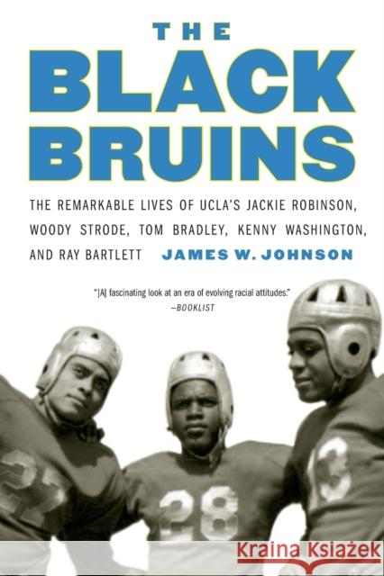 The Black Bruins: The Remarkable Lives of UCLA's Jackie Robinson, Woody Strode, Tom Bradley, Kenny Washington, and Ray Bartlett Johnson, James W. 9781496217042 University of Nebraska Press - książka
