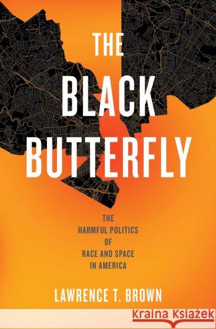 The Black Butterfly: The Harmful Politics of Race and Space in America Lawrence T. Brown 9781421445441 Johns Hopkins University Press - książka