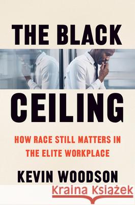 The Black Ceiling: How Race Still Matters in the Elite Workplace Kevin Woodson 9780226828725 The University of Chicago Press - książka