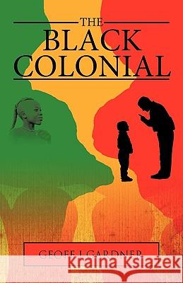 The Black Colonial Geoff J. Gardner 9781426911194 Trafford Publishing - książka