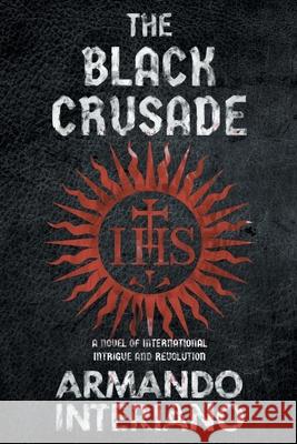 The Black Crusade: A Novel of International Intrigue and Revolution Armando Interiano 9781937592882 Escrire - książka