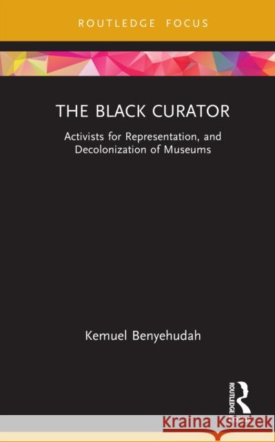 The Black Curator: Activists for Representation, and Decolonization of Museums Kemuel Benyehudah 9781032131719 Routledge - książka