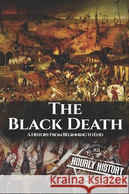 The Black Death: A History From Beginning to End Hourly History 9781096608974 Independently Published - książka