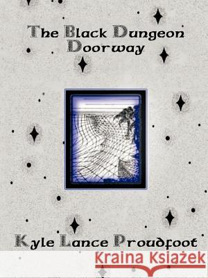 The Black Dungeon Doorway Kyle Lance Proudfoot 9781456780272 Authorhouse - książka
