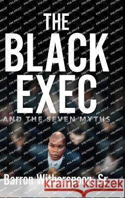 The Black Exec: And the Seven Myths Barron Witherspoon, Sr   9798822914018 Palmetto Publishing - książka