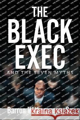 The Black Exec: And the Seven Myths Barron Witherspoon, Sr   9798822914025 Palmetto Publishing - książka