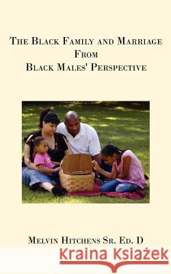 The Black Family and Marriage from Black Males' Perspective Hitchens, Melvin 9781425986018 Authorhouse - książka