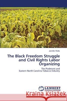 The Black Freedom Struggle and Civil Rights Labor Organizing Wells Jennifer 9783659428500 LAP Lambert Academic Publishing - książka