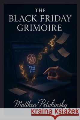 The Black Friday Grimoire Matthew Petchinsky 9781088234457 Matthew Edward Petchinsky - książka