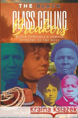 The Black Glass Ceiling Breakers: Black Cowgirl and Female Pioneers of the West Joyce Licorish Norma McLauchlin 9781966163190 Chosen Pen Publishing, LLC - książka