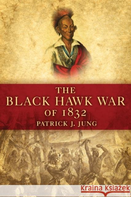 The Black Hawk War of 1832 Patrick Jung 9780806139944 University of Oklahoma Press - książka