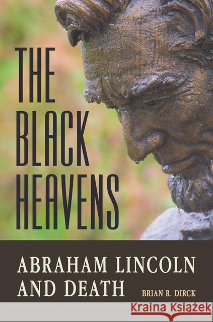 The Black Heavens: Abraham Lincoln and Death Brian R. Dirck 9780809337026 Southern Illinois University Press - książka