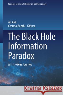 The Black Hole Information Paradox: A Fifty-Year Journey Ali Akil Cosimo Bambi 9789819661695 Springer - książka