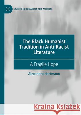 The Black Humanist Tradition in Anti-Racist Literature Alexandra Hartmann 9783031209499 Springer International Publishing - książka