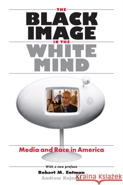 The Black Image in the White Mind: Media and Race in America Entman, Robert M. 9780226210766 University of Chicago Press - książka