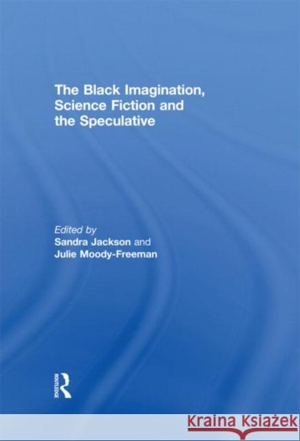 The Black Imagination, Science Fiction and the Speculative Sandra Jackson Julie Moody Freeman  9780415614825 Taylor and Francis - książka