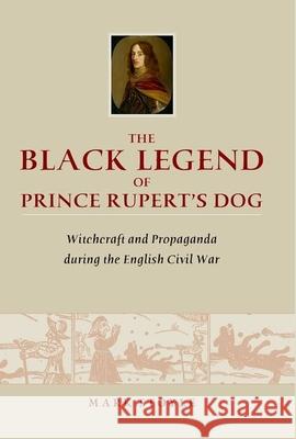 The Black Legend of Prince Rupert's Dog: Witchcraft and Propaganda During the English Civil War Stoyle, Mark 9780859898591  - książka
