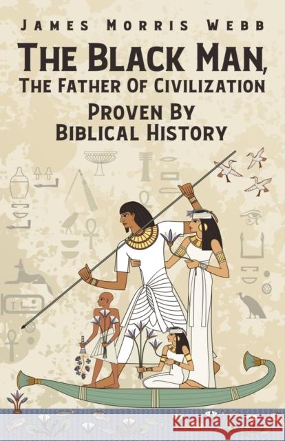 The Black Man, The Father Of Civilization Proven By Biblical History James M. Webb 9781639230310 Lushena Books - książka