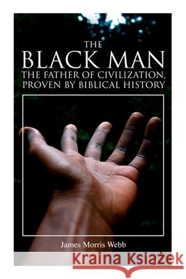 The Black Man, the Father of Civilization, Proven by Biblical History James Morris Webb 9788027340576 E-Artnow - książka