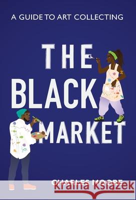 The Black Market: A guide to art collecting Charles Moore Alexandra M. Thomas Keviette Minor 9781735170800 Petite Ivy Press - książka