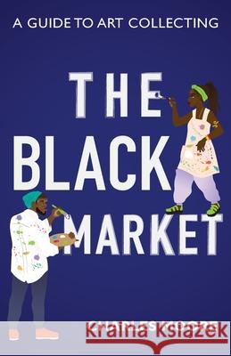 The Black Market: A guide to art collecting Moore, Charles 9781735170817 Petite Ivy Press - książka