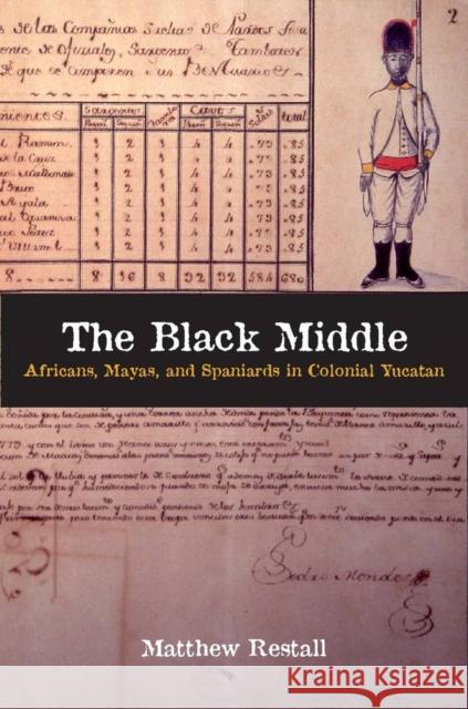 The Black Middle: Africans, Mayas, and Spaniards in Colonial Yucatan Restall, Matthew 9780804792080 Stanford University Press - książka
