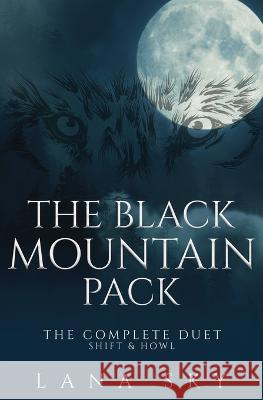 The Black Mountain Pack: The Complete Duet: Shift & Howl (A Dark Paranormal Romance) Lana Sky   9781956608830 Lana Sky - książka