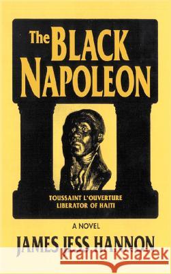 The Black Napoleon: Toussaint L'Ouverture Liberator of Haiti Hannon, James Jess 9781587216367 Authorhouse - książka