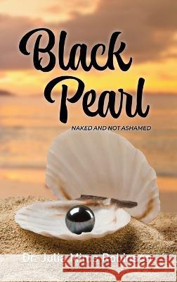 The Black Pearl: Naked and Not Ashamed Julia Mims Robinson   9781959930624 Authors' Tranquility Press - książka