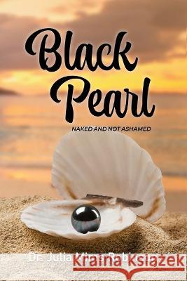 The Black Pearl: Naked and Not Ashamed Julia Mims Robinson   9781959930631 Authors' Tranquility Press - książka