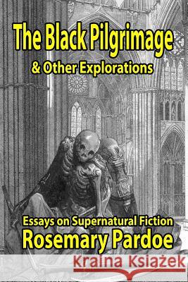 The Black Pilgrimage & Other Explorations: Essays on Supernatural Fiction Rosemary A. Pardoe 9780957296275 Shadow Publishing - książka