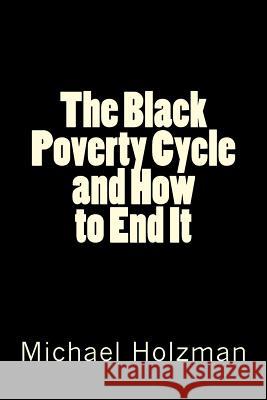 The Black Poverty Cycle and How to End It Michael H. Holzma 9781481877985 Createspace - książka