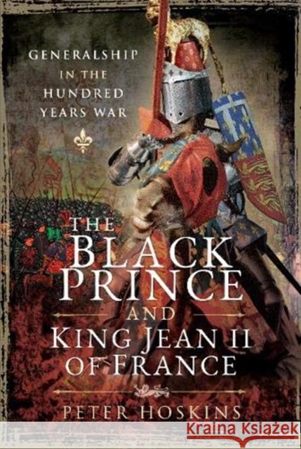 The Black Prince and King Jean II of France: Generalship in the Hundred Years War Peter Hoskins 9781526749871 Pen & Sword Military - książka