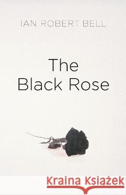 The Black Rose Ian Robert Bell 9781803693934 New Generation Publishing - książka