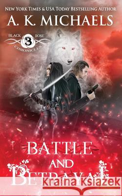 The Black Rose Chronicles, Battle and Betrayal: Book 3 A. K. Michaels Missy Borucki Sassy Queens O 9781522985471 Createspace Independent Publishing Platform - książka